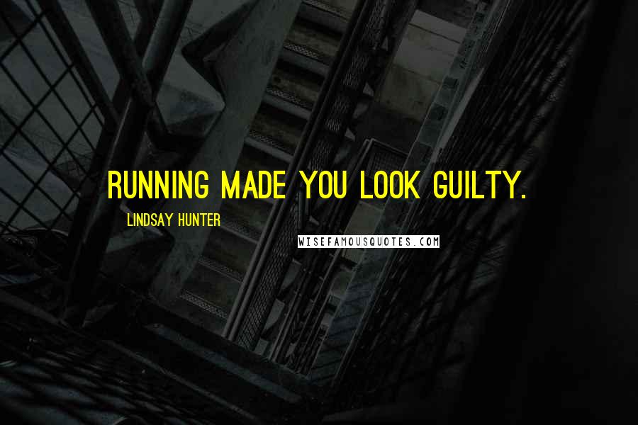 Lindsay Hunter Quotes: Running made you look guilty.