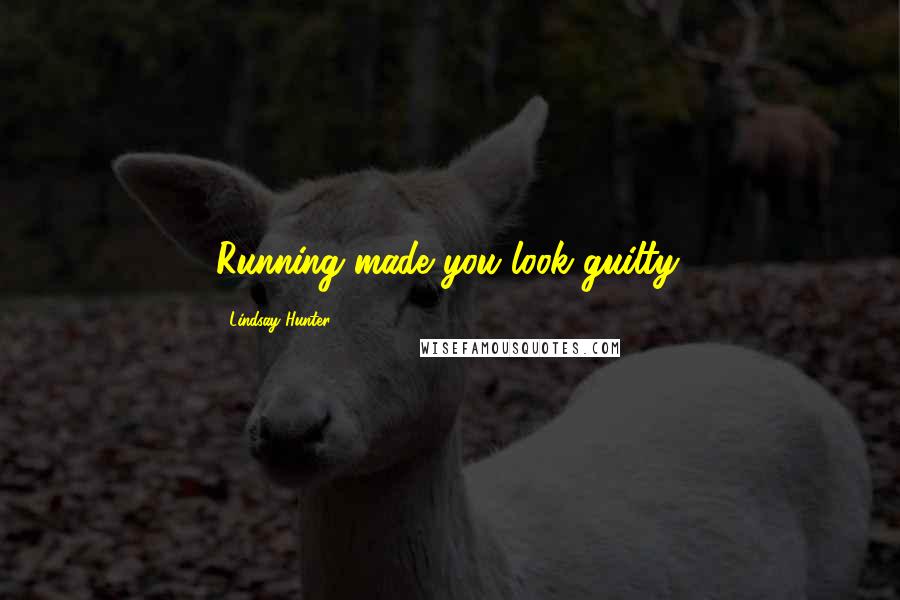 Lindsay Hunter Quotes: Running made you look guilty.