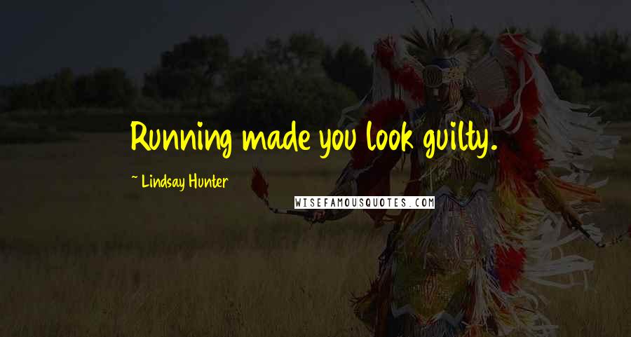Lindsay Hunter Quotes: Running made you look guilty.