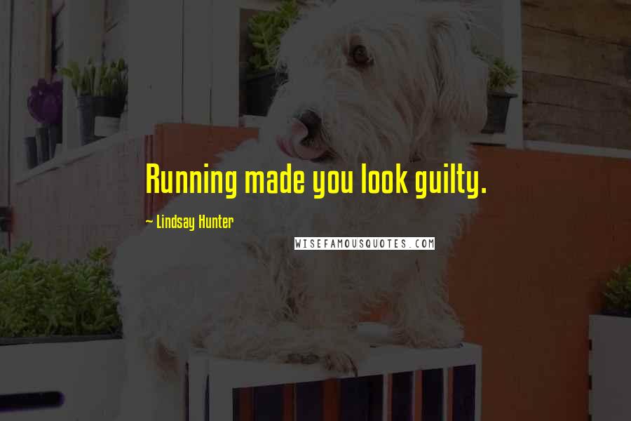 Lindsay Hunter Quotes: Running made you look guilty.