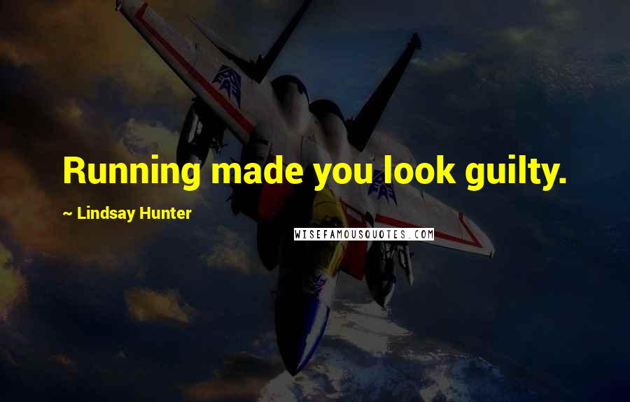 Lindsay Hunter Quotes: Running made you look guilty.