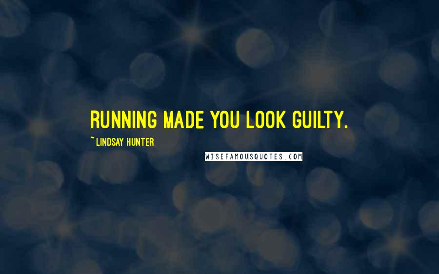 Lindsay Hunter Quotes: Running made you look guilty.
