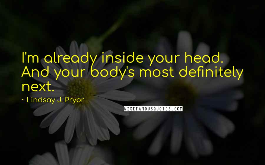 Lindsay J. Pryor Quotes: I'm already inside your head. And your body's most definitely next.