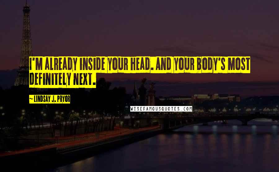 Lindsay J. Pryor Quotes: I'm already inside your head. And your body's most definitely next.