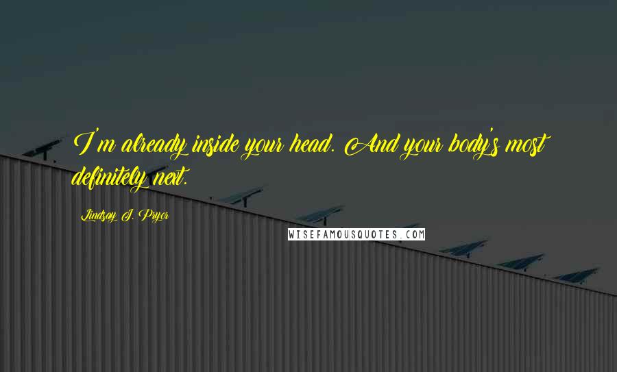 Lindsay J. Pryor Quotes: I'm already inside your head. And your body's most definitely next.
