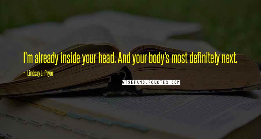 Lindsay J. Pryor Quotes: I'm already inside your head. And your body's most definitely next.