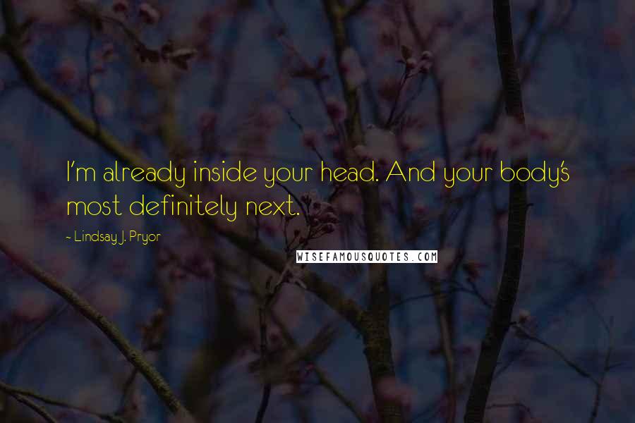 Lindsay J. Pryor Quotes: I'm already inside your head. And your body's most definitely next.