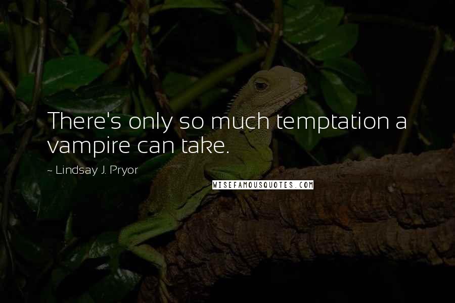 Lindsay J. Pryor Quotes: There's only so much temptation a vampire can take.