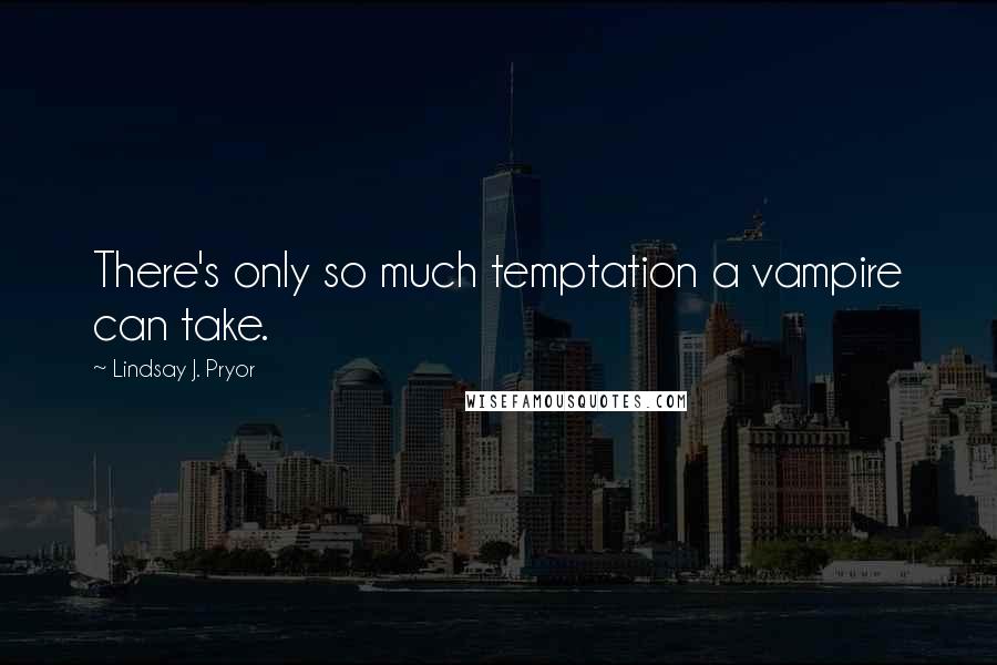 Lindsay J. Pryor Quotes: There's only so much temptation a vampire can take.