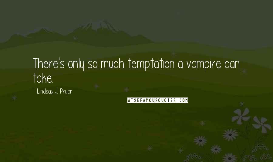 Lindsay J. Pryor Quotes: There's only so much temptation a vampire can take.