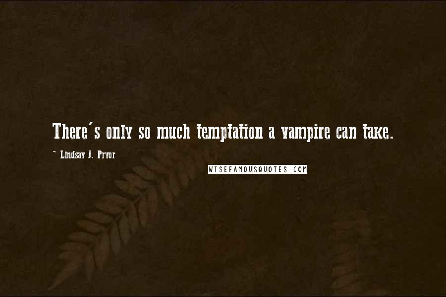 Lindsay J. Pryor Quotes: There's only so much temptation a vampire can take.