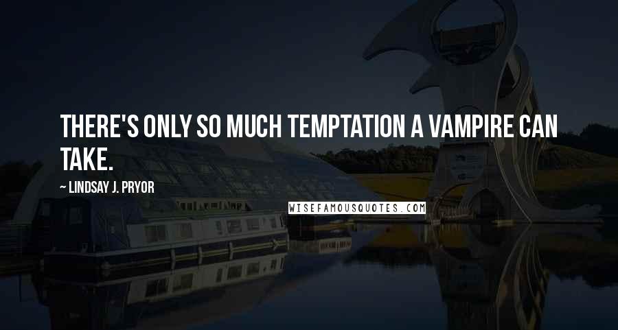 Lindsay J. Pryor Quotes: There's only so much temptation a vampire can take.