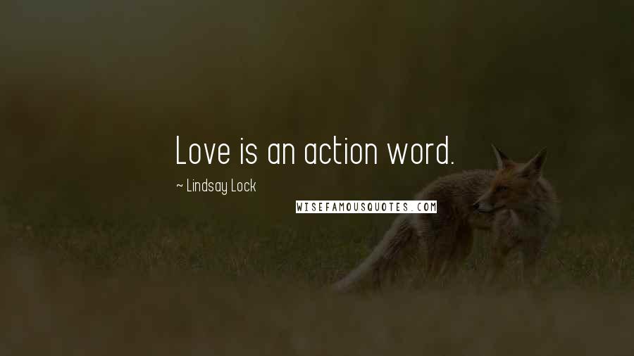 Lindsay Lock Quotes: Love is an action word.