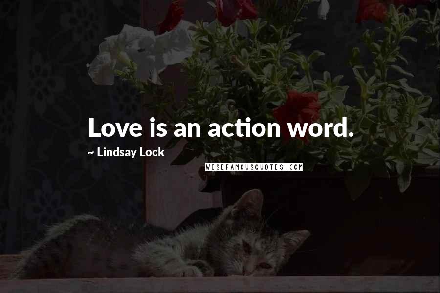 Lindsay Lock Quotes: Love is an action word.