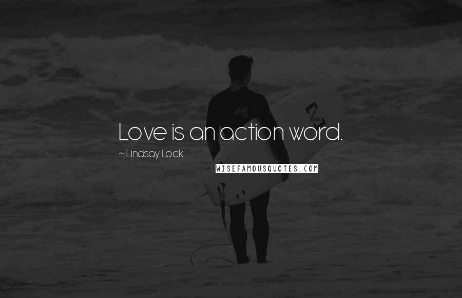 Lindsay Lock Quotes: Love is an action word.