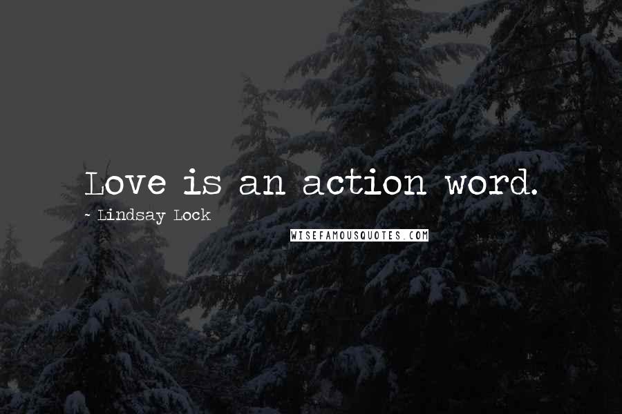 Lindsay Lock Quotes: Love is an action word.