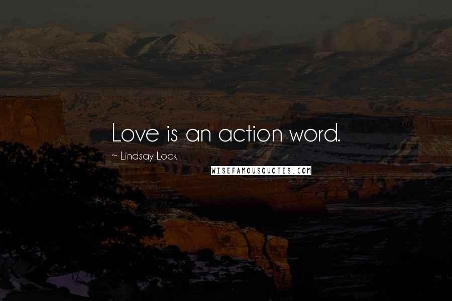 Lindsay Lock Quotes: Love is an action word.