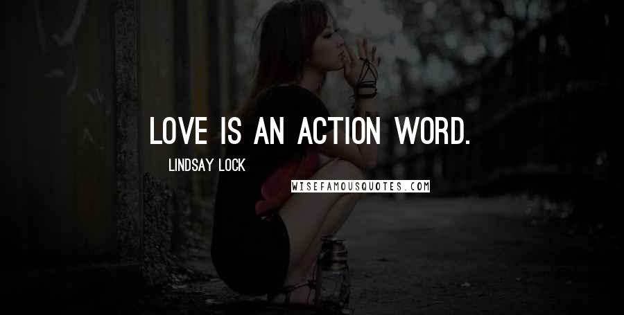 Lindsay Lock Quotes: Love is an action word.