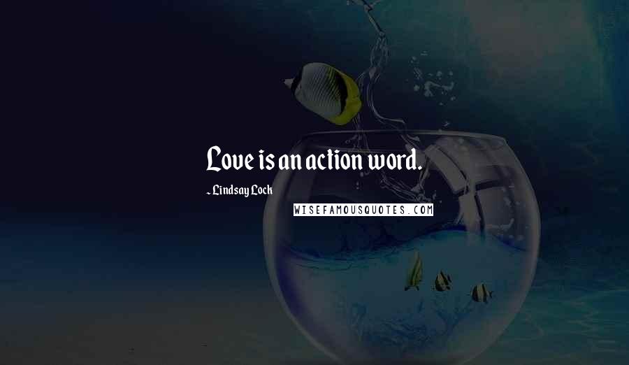 Lindsay Lock Quotes: Love is an action word.