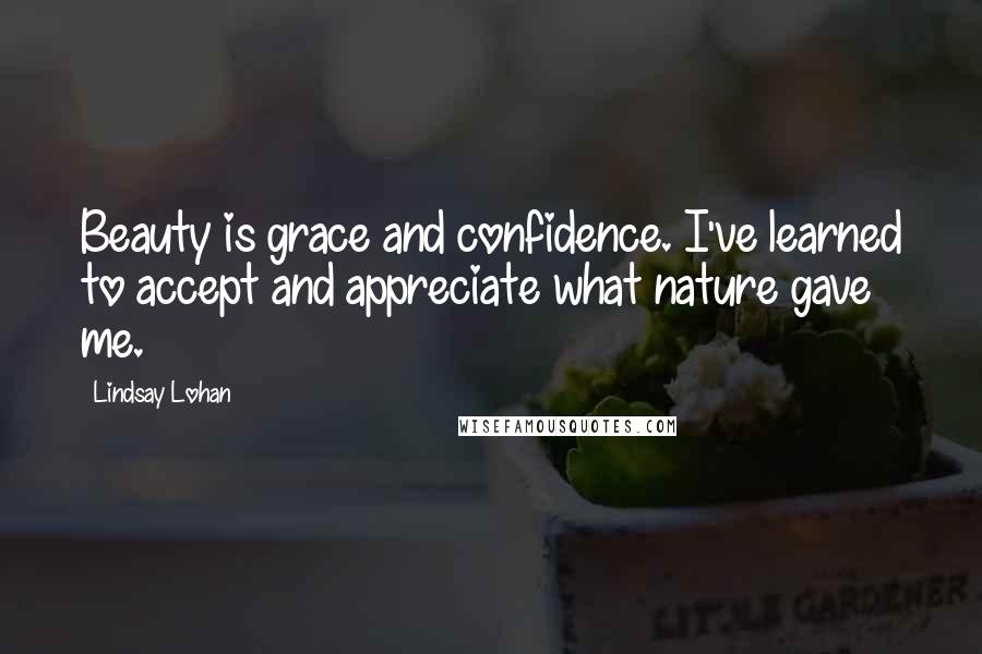 Lindsay Lohan Quotes: Beauty is grace and confidence. I've learned to accept and appreciate what nature gave me.