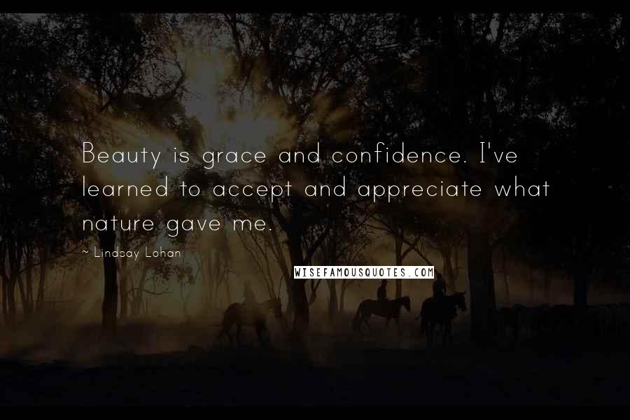 Lindsay Lohan Quotes: Beauty is grace and confidence. I've learned to accept and appreciate what nature gave me.