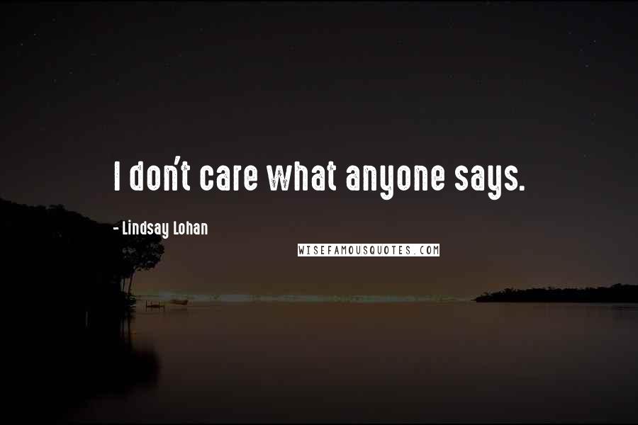 Lindsay Lohan Quotes: I don't care what anyone says.
