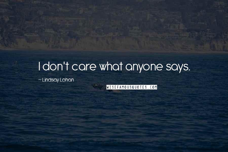 Lindsay Lohan Quotes: I don't care what anyone says.