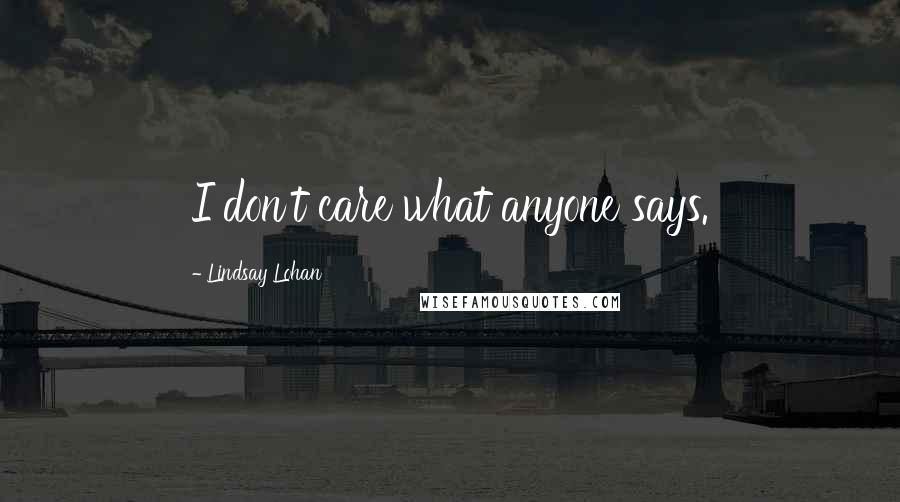 Lindsay Lohan Quotes: I don't care what anyone says.
