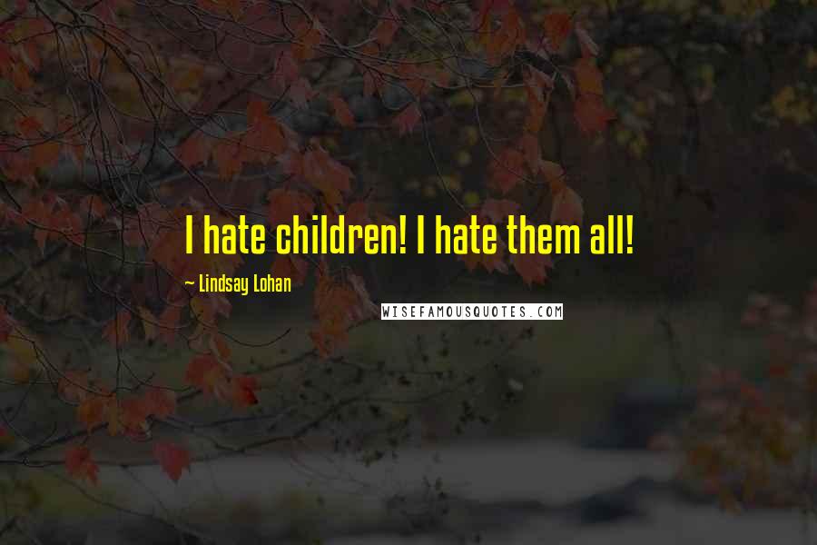 Lindsay Lohan Quotes: I hate children! I hate them all!