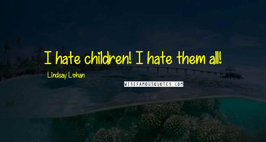 Lindsay Lohan Quotes: I hate children! I hate them all!