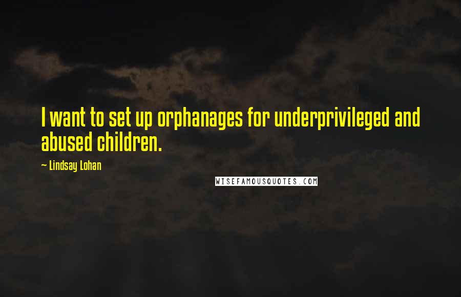 Lindsay Lohan Quotes: I want to set up orphanages for underprivileged and abused children.