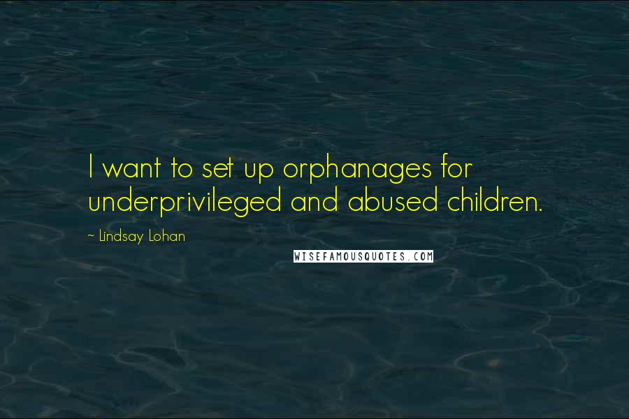 Lindsay Lohan Quotes: I want to set up orphanages for underprivileged and abused children.