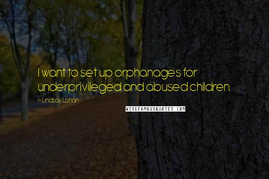 Lindsay Lohan Quotes: I want to set up orphanages for underprivileged and abused children.