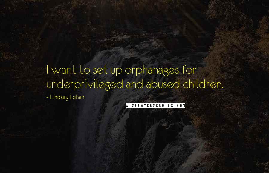 Lindsay Lohan Quotes: I want to set up orphanages for underprivileged and abused children.