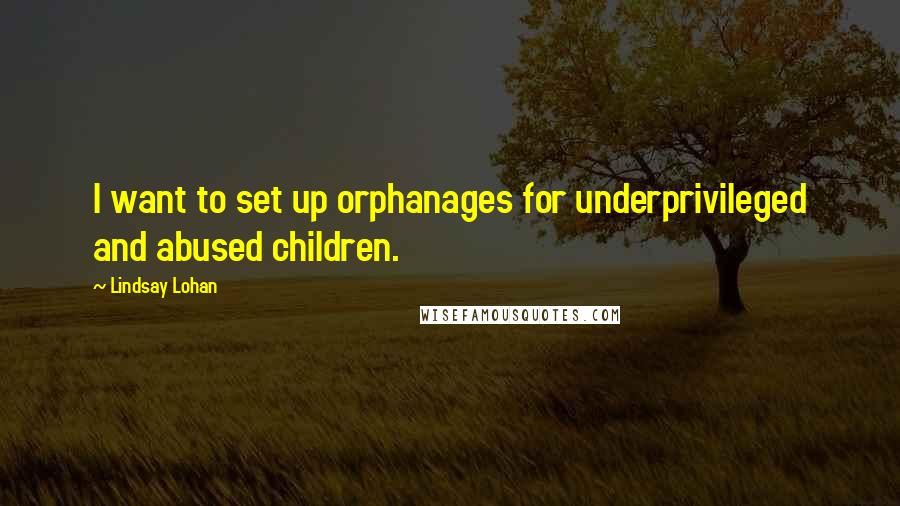 Lindsay Lohan Quotes: I want to set up orphanages for underprivileged and abused children.