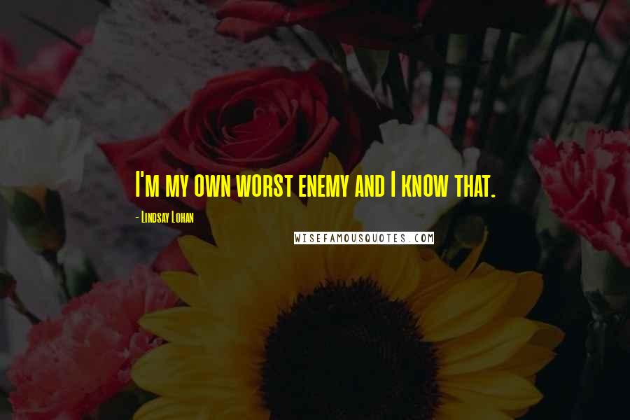 Lindsay Lohan Quotes: I'm my own worst enemy and I know that.