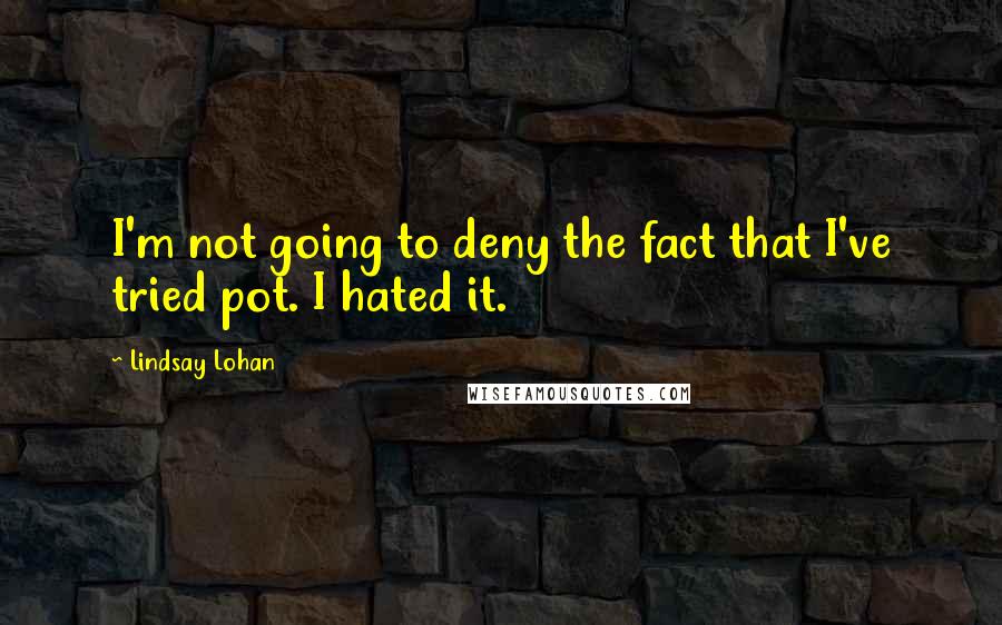 Lindsay Lohan Quotes: I'm not going to deny the fact that I've tried pot. I hated it.
