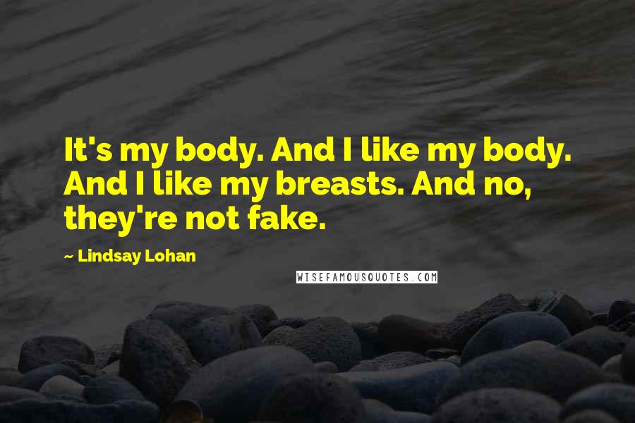 Lindsay Lohan Quotes: It's my body. And I like my body. And I like my breasts. And no, they're not fake.