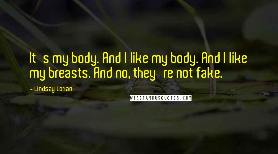 Lindsay Lohan Quotes: It's my body. And I like my body. And I like my breasts. And no, they're not fake.