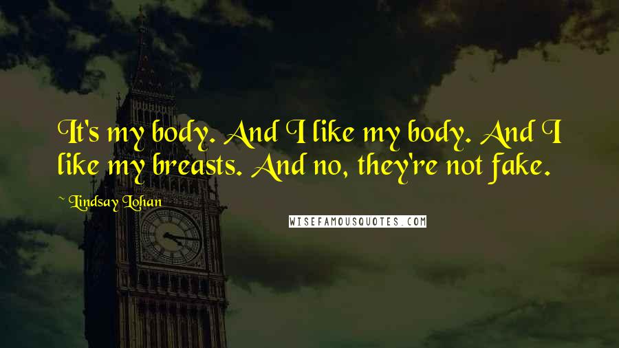 Lindsay Lohan Quotes: It's my body. And I like my body. And I like my breasts. And no, they're not fake.