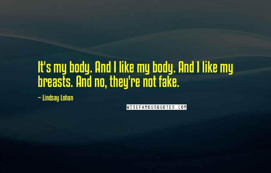 Lindsay Lohan Quotes: It's my body. And I like my body. And I like my breasts. And no, they're not fake.