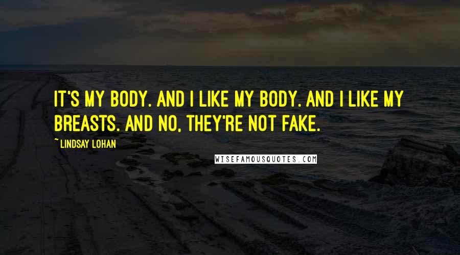 Lindsay Lohan Quotes: It's my body. And I like my body. And I like my breasts. And no, they're not fake.