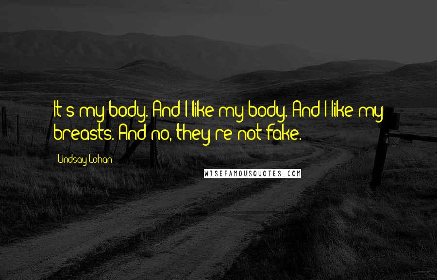 Lindsay Lohan Quotes: It's my body. And I like my body. And I like my breasts. And no, they're not fake.