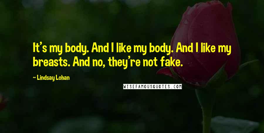 Lindsay Lohan Quotes: It's my body. And I like my body. And I like my breasts. And no, they're not fake.