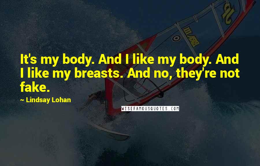 Lindsay Lohan Quotes: It's my body. And I like my body. And I like my breasts. And no, they're not fake.