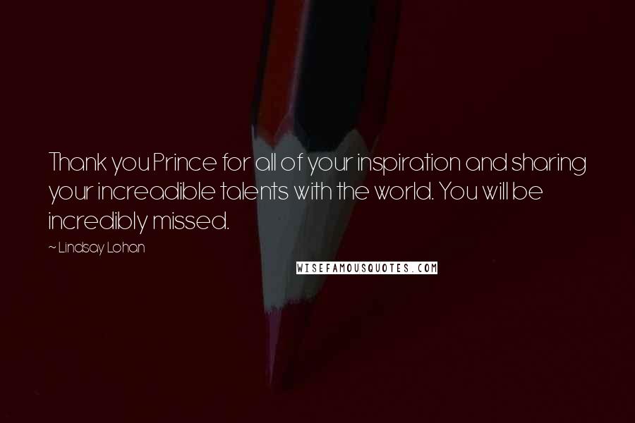 Lindsay Lohan Quotes: Thank you Prince for all of your inspiration and sharing your increadible talents with the world. You will be incredibly missed.