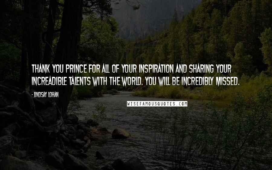 Lindsay Lohan Quotes: Thank you Prince for all of your inspiration and sharing your increadible talents with the world. You will be incredibly missed.