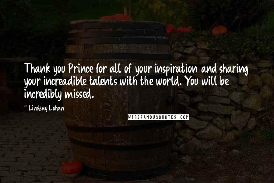 Lindsay Lohan Quotes: Thank you Prince for all of your inspiration and sharing your increadible talents with the world. You will be incredibly missed.