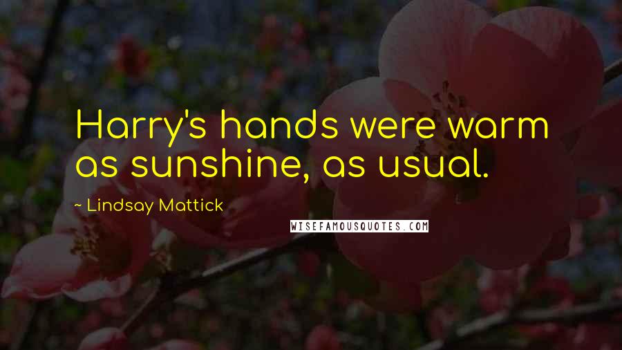 Lindsay Mattick Quotes: Harry's hands were warm as sunshine, as usual.