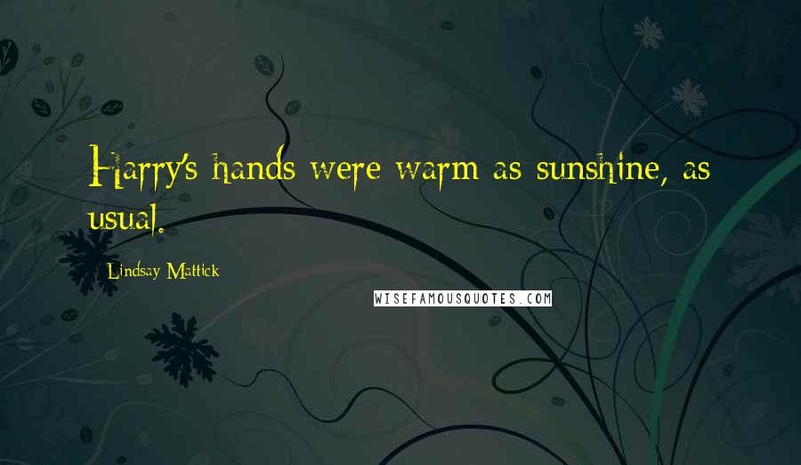 Lindsay Mattick Quotes: Harry's hands were warm as sunshine, as usual.